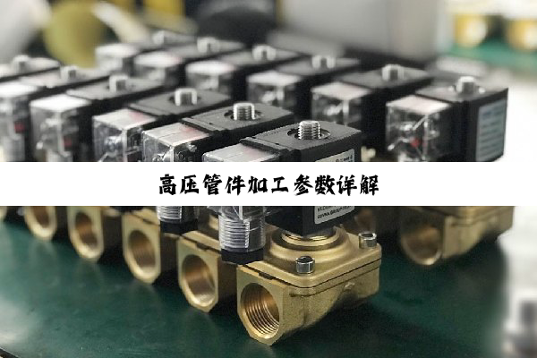 高压管件加工参数详解